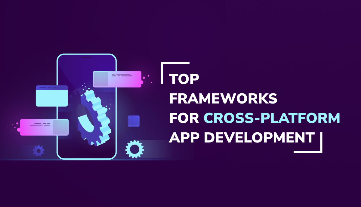Top Frameworks For Cross-platform App Development
