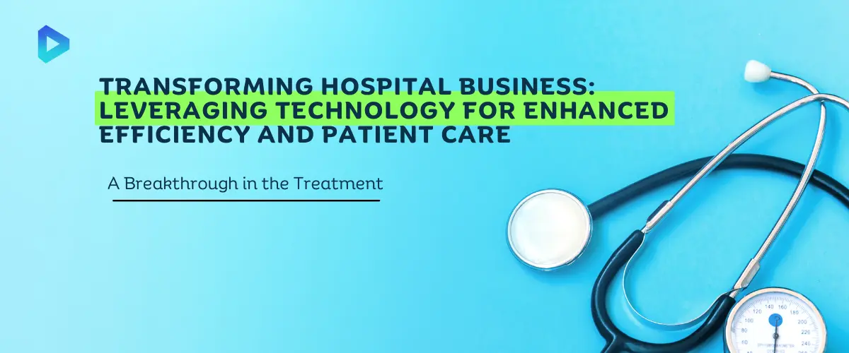 Transforming Hospital Business: Leveraging Technology for Enhanced Efficiency and Patient Care