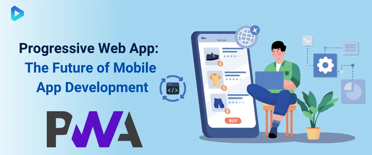 Why Progressive Web Apps Are the Future of Mobile Development?