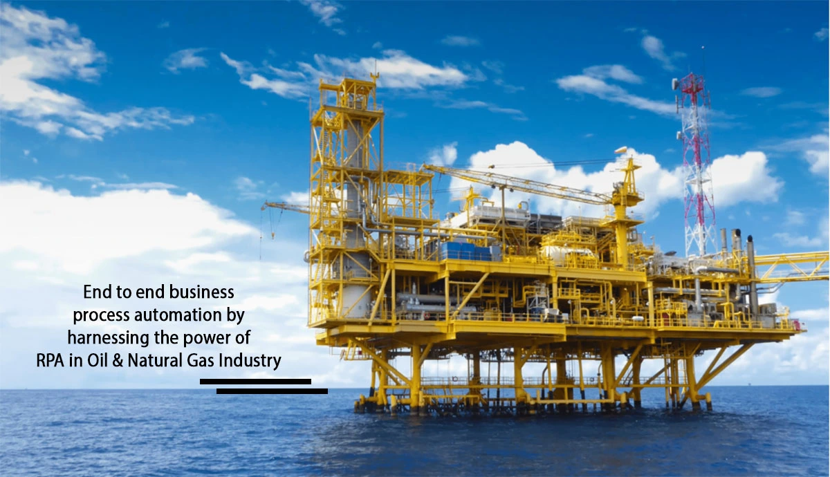 End to end business process automation by harnessing the power of RPA in Oil & Natural Gas Industry